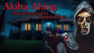 Akiba Ahing || Manipuri Horror Story || Makhal Mathel Manipur Full Story Collection
