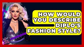 How Would You Describe Diplos Fashion Style? - Pop Music Gurus
