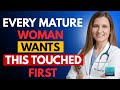 Men Are Shocked to Learn What Mature Women Want Touched First