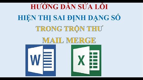 Hướng dẫn sửa lỗi sai định dạng số khi trộn thư Mail Merge