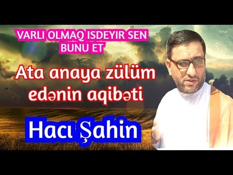 Ata anaya zülüm edənin aqibəti - Hacı Şahin - varlı olmaq isdeyir sen bunu et