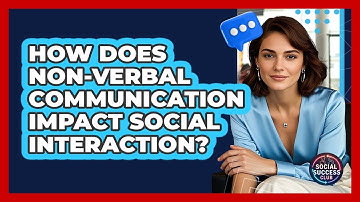 How Does Non-verbal Communication Impact Social Interaction? - Social Success Club