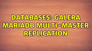 Databases: Galera Mariadb Multi-Master Replication
