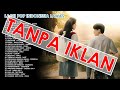 Tanpa iklan - Lagu lawas  pop indonesia sepanjang masa terpopuler HITS