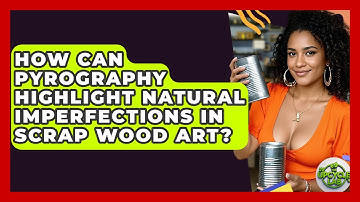 How Can Pyrography Highlight Natural Imperfections In Scrap Wood Art? - The Upcycle Lab