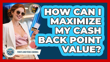 How Can I Maximize My Cash Back Point Value?