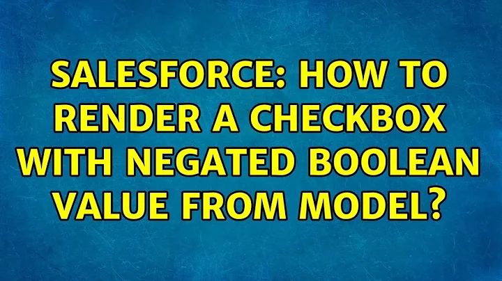 Salesforce: How to render a checkbox with negated boolean value from model?