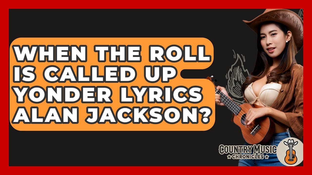 When The Roll Is Called Up Yonder Lyrics Alan Jackson? - Country Music Chronicles When The Roll Is Called Up Yonder Lyrics Alan Jackson? - Country Music Chronicles