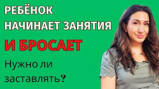 Как заставить ребёнка ходить на занятия? Можно ли бросать начатое?