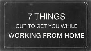 7 things out to get you while working from home #WFHDiaries