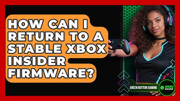 How Can I Return To A Stable Xbox Insider Firmware? - Green Button Gaming