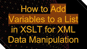 How to Add Variables to a List in XSLT for XML Data Manipulation