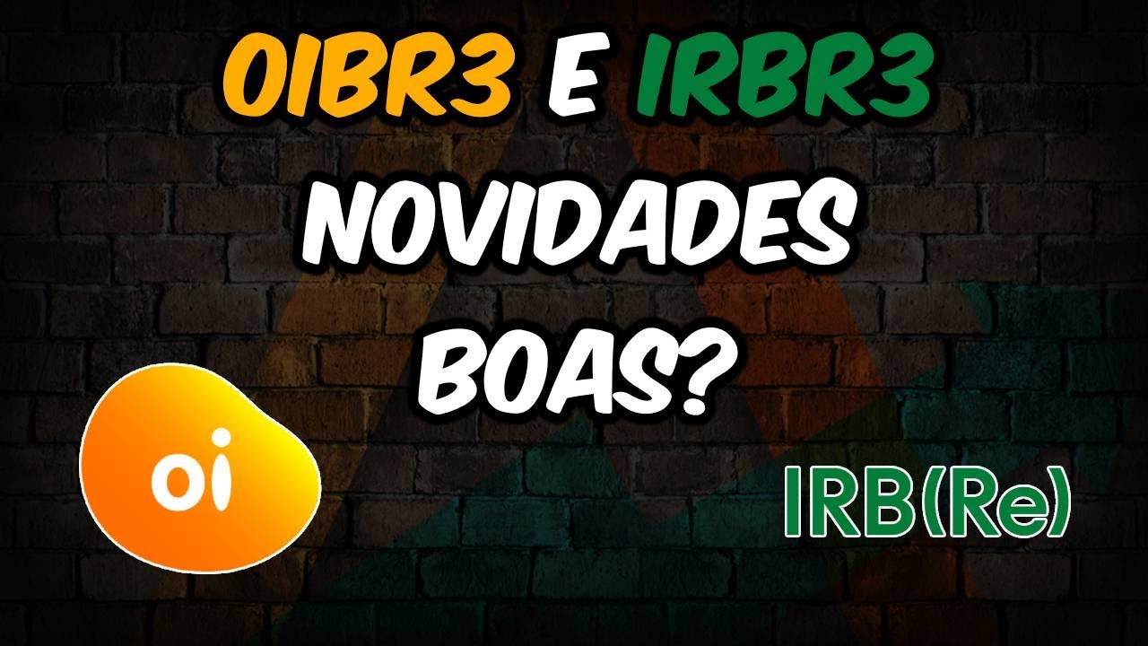 OIBR3 e IRBR3 - Novidades BOAS?