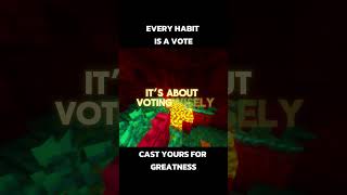 Every Habit Is a Vote. Cast Yours Wisely.