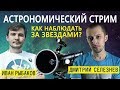СТРИМ: "Как наблюдать за звездами?" (Дмитрий Селезнев, Иван Рыбаков) | SciTopus