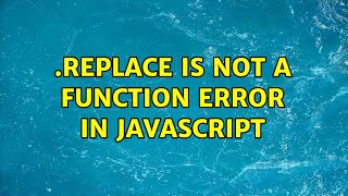 .replace is not a function error in javascript (2 Solutions!!)