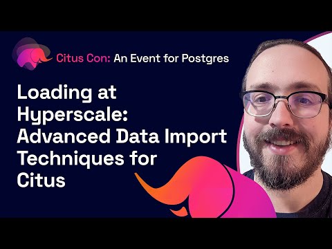 Loading at Hyperscale: Advanced Data Import Techniques for Citus | Citus Con 2022