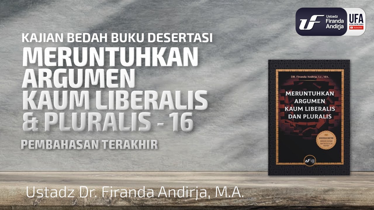 Meruntuhkan Argumen Kaum Liberalis #16 : Pembahasan Terakhir - Ustadz Dr. Firanda Andirja M.A