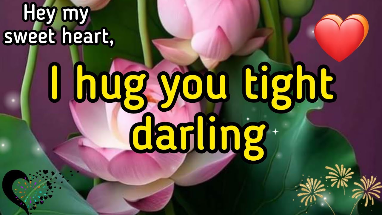 I hug you tight darling, ️current thoughts and feelings heartfelt ...