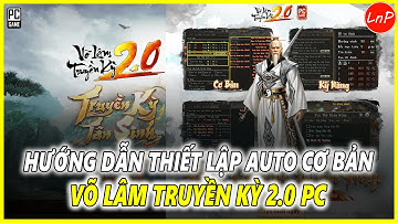 VLTK 2.0 PC - HƯỚNG DẪN THIẾT LẬP AUTO CƠ BẢN TRONG GAME VÕ LÂM TRUYỀN KỲ 2.0 PC