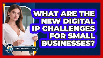 What Are The New Digital IP Challenges For Small Businesses? - Small Biz Success Hub