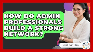 How Do Admin Professionals Build A Strong Network? - Admin Career Guide