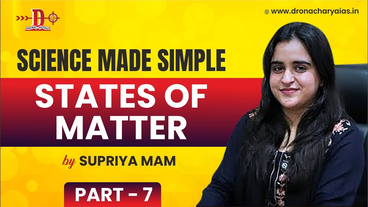 States of Matter - Science Simplified - Powered by Droanacharya IAS - Part 7 