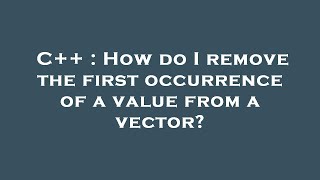 C++ : How do I remove the first occurrence of a value from a vector?