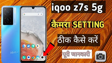 iqoo z7s 5g ki camera setting thik kaise kare|| iqoo z7s camera setting