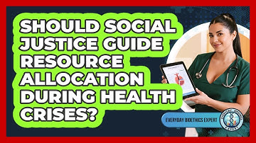 Should Social Justice Guide Resource Allocation During Health Crises? - Everyday Bioethics Expert