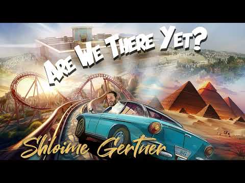 Shloime Gertner - Are We There Yet? |  ?שלומי גרטנר - כבר הגענו