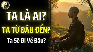 3 CÂU HỎI TỐI THƯỢNG CỦA ĐỜI NGƯỜI: TA LÀ AI? TA TỪ ĐÂU ĐẾN VÀ SẼ ĐI VỀ ĐÂU? | CỔ NHÂN THUẬT