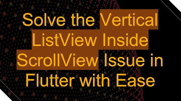 Solve the Vertical ListView Inside ScrollView Issue in Flutter with Ease