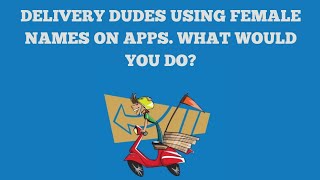 Part 2: Delivery Dudes Using Female Names on Apps