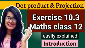 Exercise 10.3 dot product and projection of vector introduction ncert class 12 maths explained
