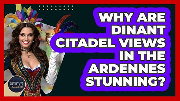 Why Are Dinant Citadel Views In The Ardennes Stunning? - Exploring The Benelux