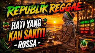HATI YANG KAU SAKITI - ROSSA| Reggae Slow Galau Indonesia | Republik Reggae