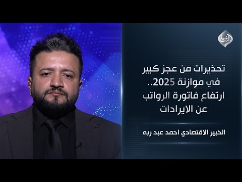الخبير الاقتصادي احمد عبد ربه تحذيرات من عجز كبير في الموازنة ارتفاع فاتورة الرواتب عن الايرادات