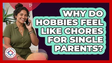 Why Do Hobbies Feel Like Chores For Single Parents? - Single Parent Support Hub