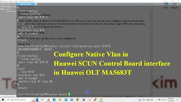 Configure Native Vlan in Huawei SCUN Control Board interface in Huawei OLT MA5683T | Technical Hakim