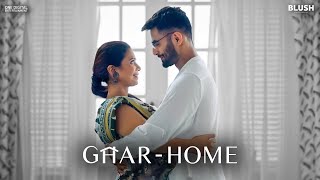 Ghar - Home | Ft. Shreya Gupto & Karan Jotwani | BLUSH ORIGINALS