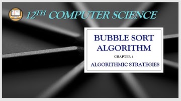 PART 6 || CHAPTER 4 || ALGORITHMIC STRATEGIES || BUBBLE SORT || 12TH COMPUTER SCIENCE