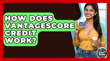 How Does VantageScore Credit Work? - Student Score Builder