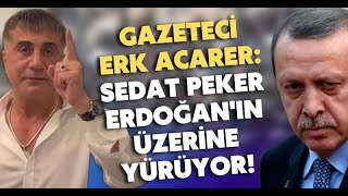 Erk Acarer Sedat Peker Erdoğanın Üzerine Yürüyor