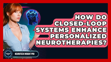 How Do Closed-loop Systems Enhance Personalized Neurotherapies? - Neurotech Insight Pro
