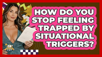 How Do You Stop Feeling Trapped By Situational Triggers? - Golden Years CBT