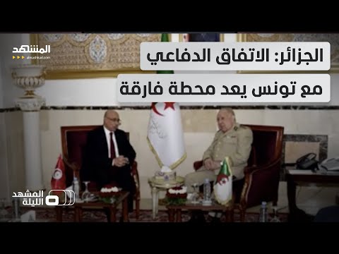 اتفاق جزائري تونسي دفاعي يؤسس لمرحلة جديدة من التنسيق العسكري المشهد الليلة