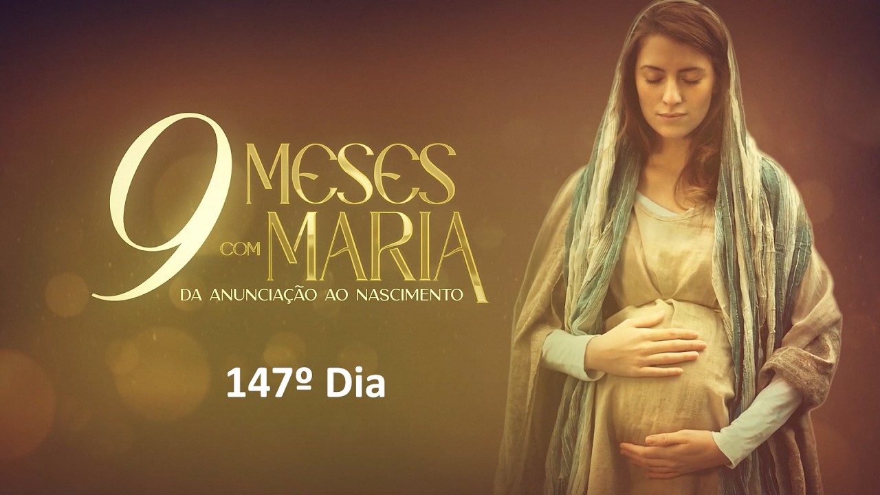 147º Dia | 18 de agosto - Nove Meses com Maria