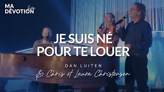 Miniatura de "Je suis né pour te louer - Dan Luiten & Chris et Laura Christensen (EXO) (Live)"