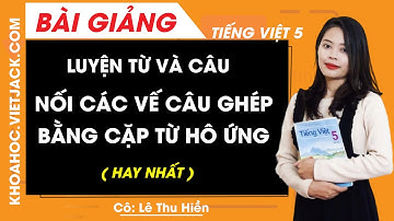 Luyện từ và câu: Nối các vế câu ghép bằng cặp từ hô ứng - Tiếng Việt lớp 5 - Cô Thu Hiền (HAY NHẤT)